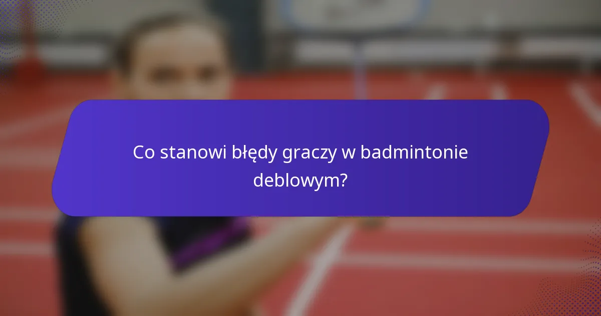 Co stanowi błędy graczy w badmintonie deblowym?