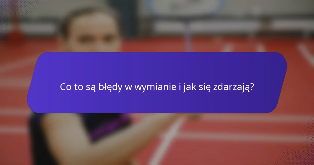 Co to są błędy w wymianie i jak się zdarzają?