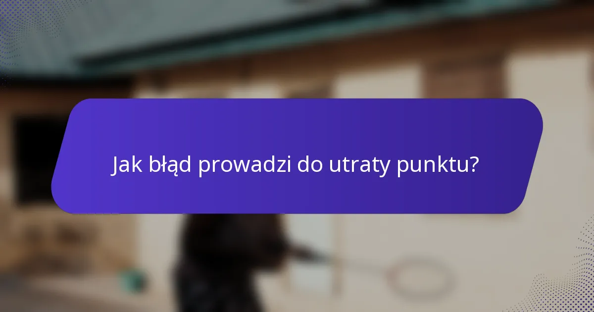 Jak błąd prowadzi do utraty punktu?