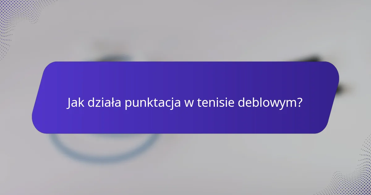 Jak działa punktacja w tenisie deblowym?