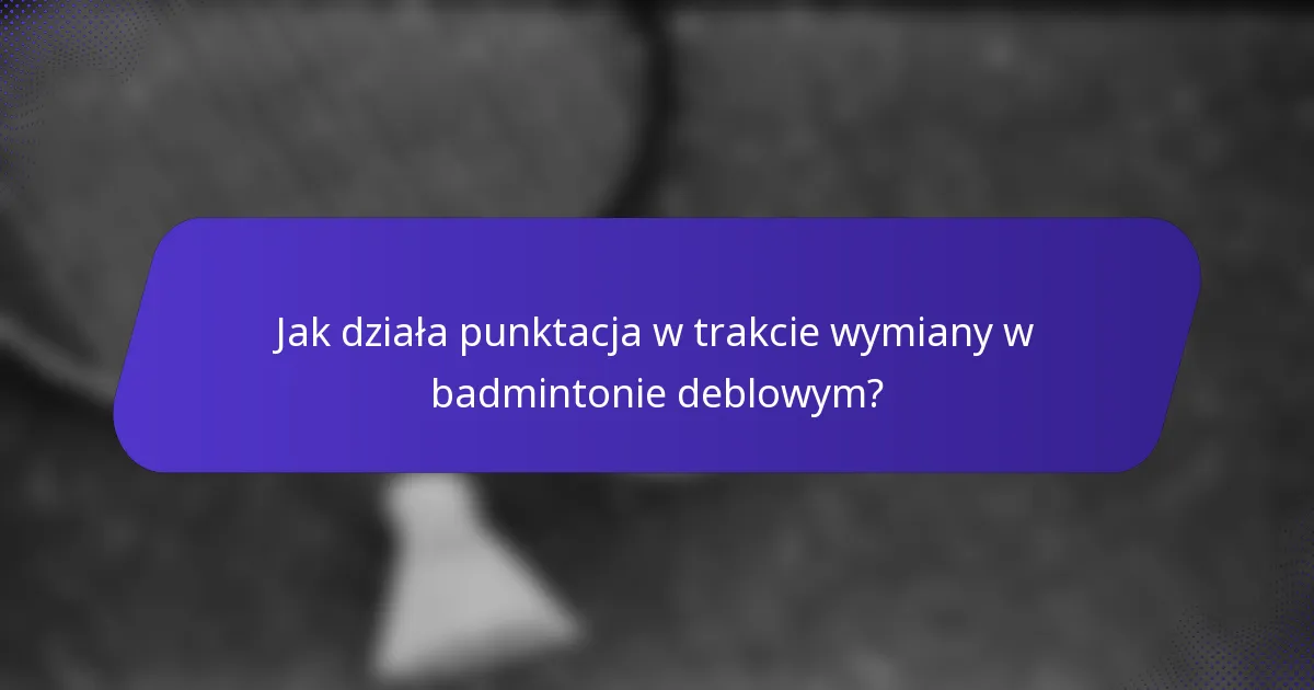 Jak działa punktacja w trakcie wymiany w badmintonie deblowym?
