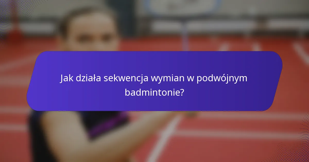 Jak działa sekwencja wymian w podwójnym badmintonie?