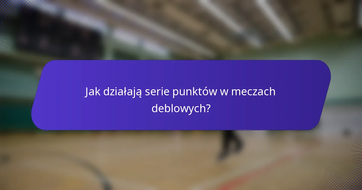 Jak działają serie punktów w meczach deblowych?