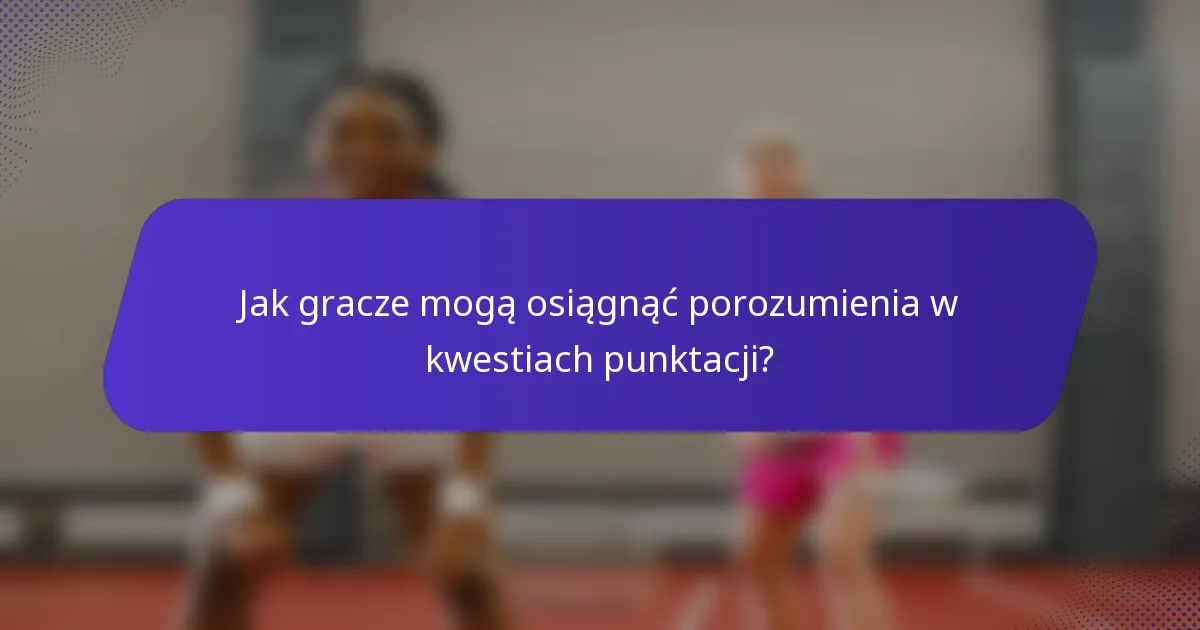 Jak gracze mogą osiągnąć porozumienia w kwestiach punktacji?