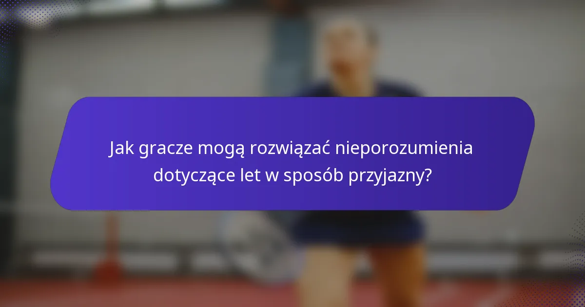 Jak gracze mogą rozwiązać nieporozumienia dotyczące let w sposób przyjazny?