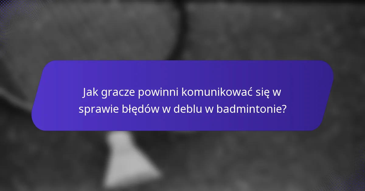 Jak gracze powinni komunikować się w sprawie błędów w deblu w badmintonie?
