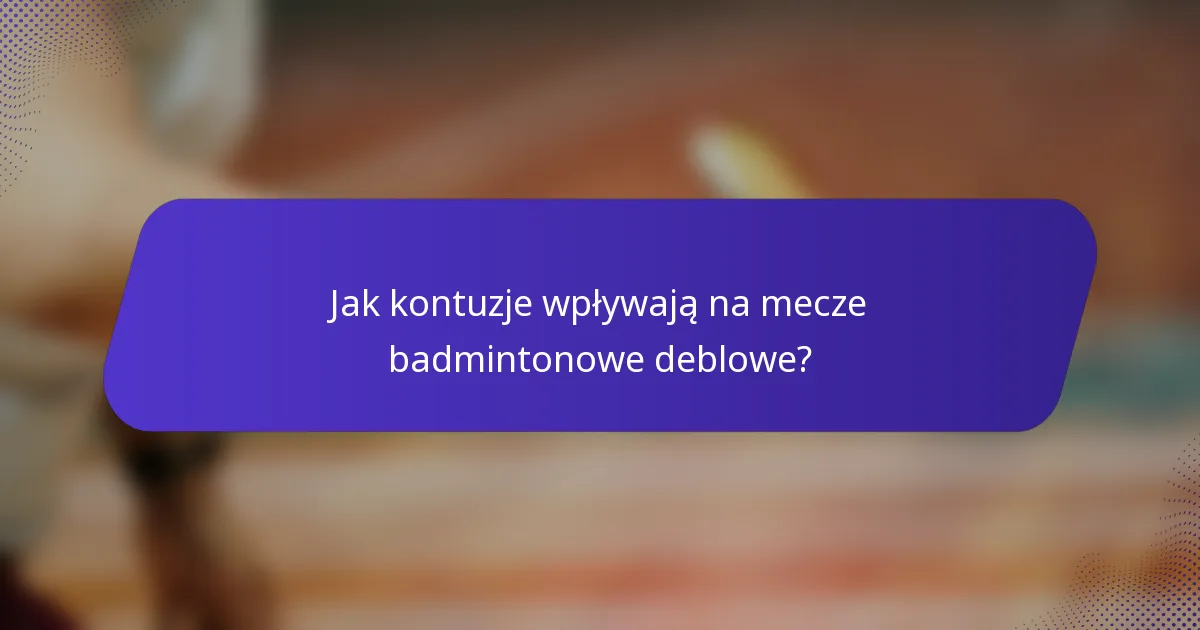 Jak kontuzje wpływają na mecze badmintonowe deblowe?