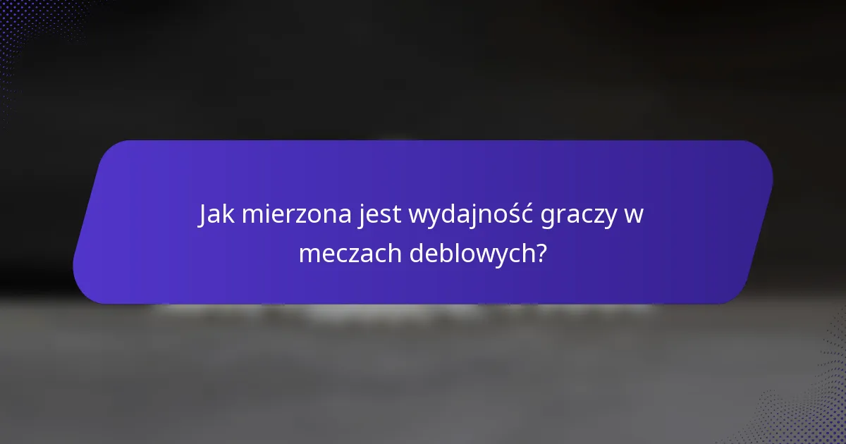 Jak mierzona jest wydajność graczy w meczach deblowych?