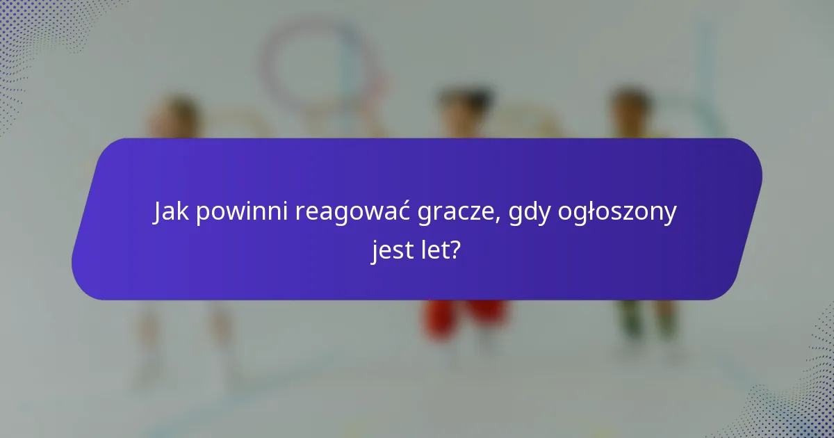 Jak powinni reagować gracze, gdy ogłoszony jest let?