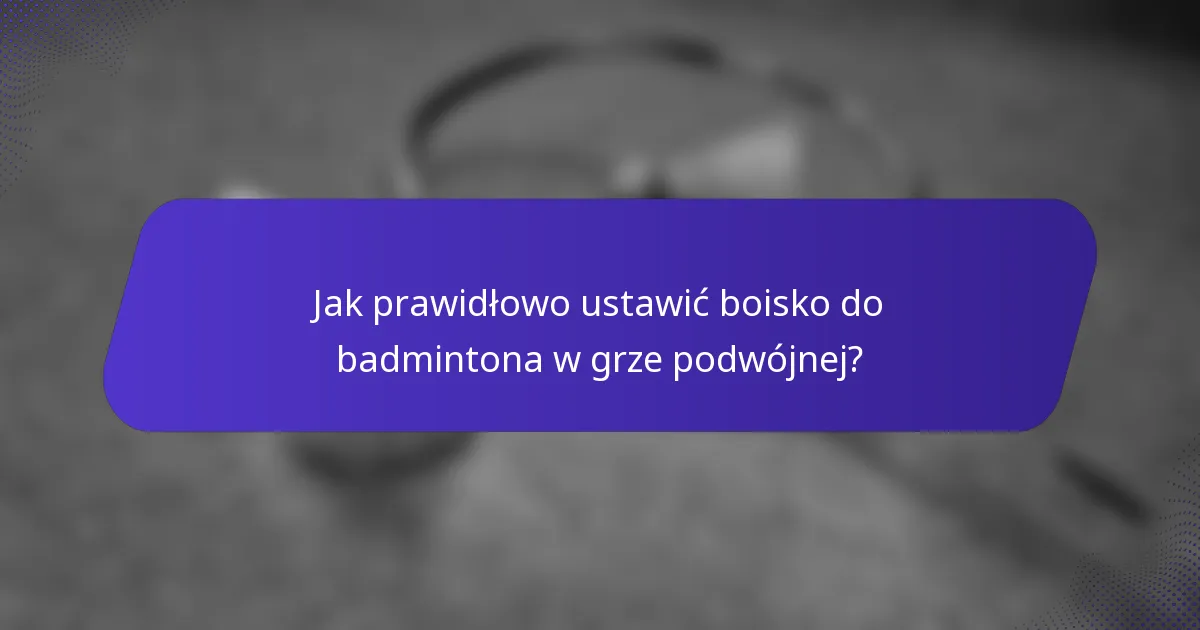 Jak prawidłowo ustawić boisko do badmintona w grze podwójnej?