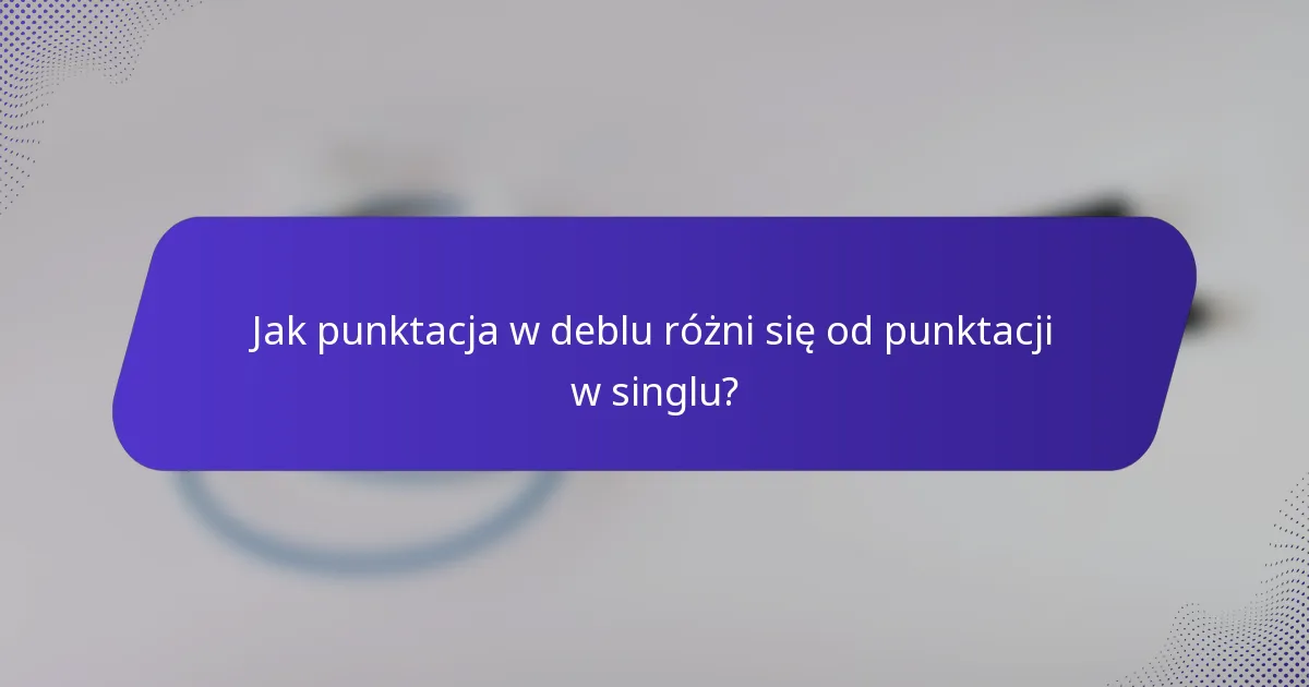 Jak punktacja w deblu różni się od punktacji w singlu?