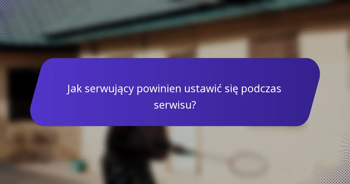 Jak serwujący powinien ustawić się podczas serwisu?