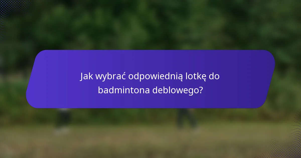Jak wybrać odpowiednią lotkę do badmintona deblowego?