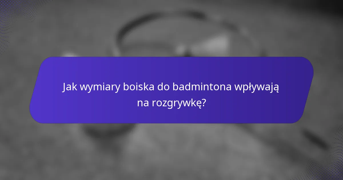 Jak wymiary boiska do badmintona wpływają na rozgrywkę?