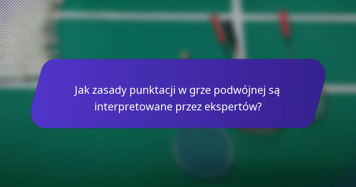 Jak zasady punktacji w grze podwójnej są interpretowane przez ekspertów?