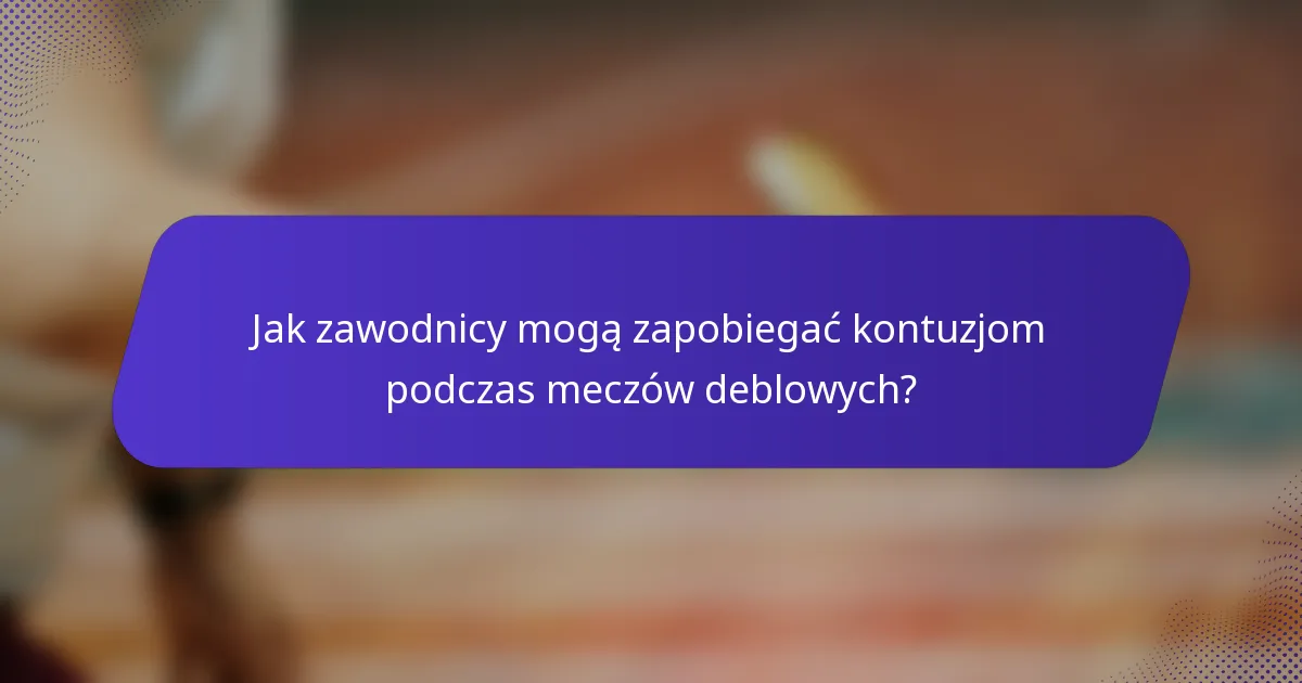 Jak zawodnicy mogą zapobiegać kontuzjom podczas meczów deblowych?