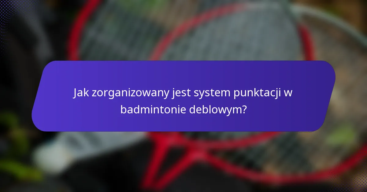 Jak zorganizowany jest system punktacji w badmintonie deblowym?