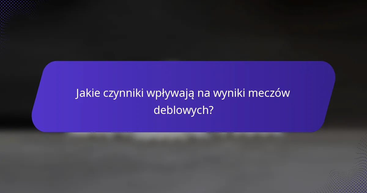 Jakie czynniki wpływają na wyniki meczów deblowych?