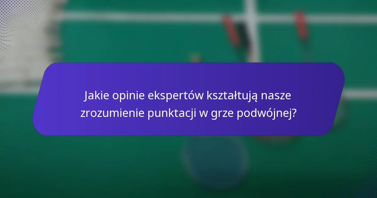 Jakie opinie ekspertów kształtują nasze zrozumienie punktacji w grze podwójnej?