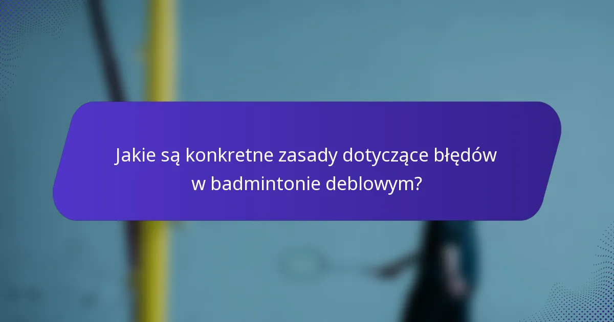 Jakie są konkretne zasady dotyczące błędów w badmintonie deblowym?