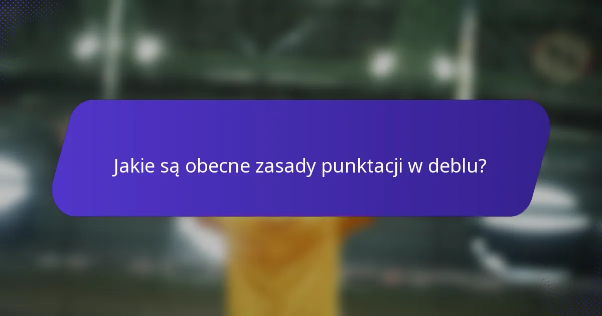 Jakie są obecne zasady punktacji w deblu?