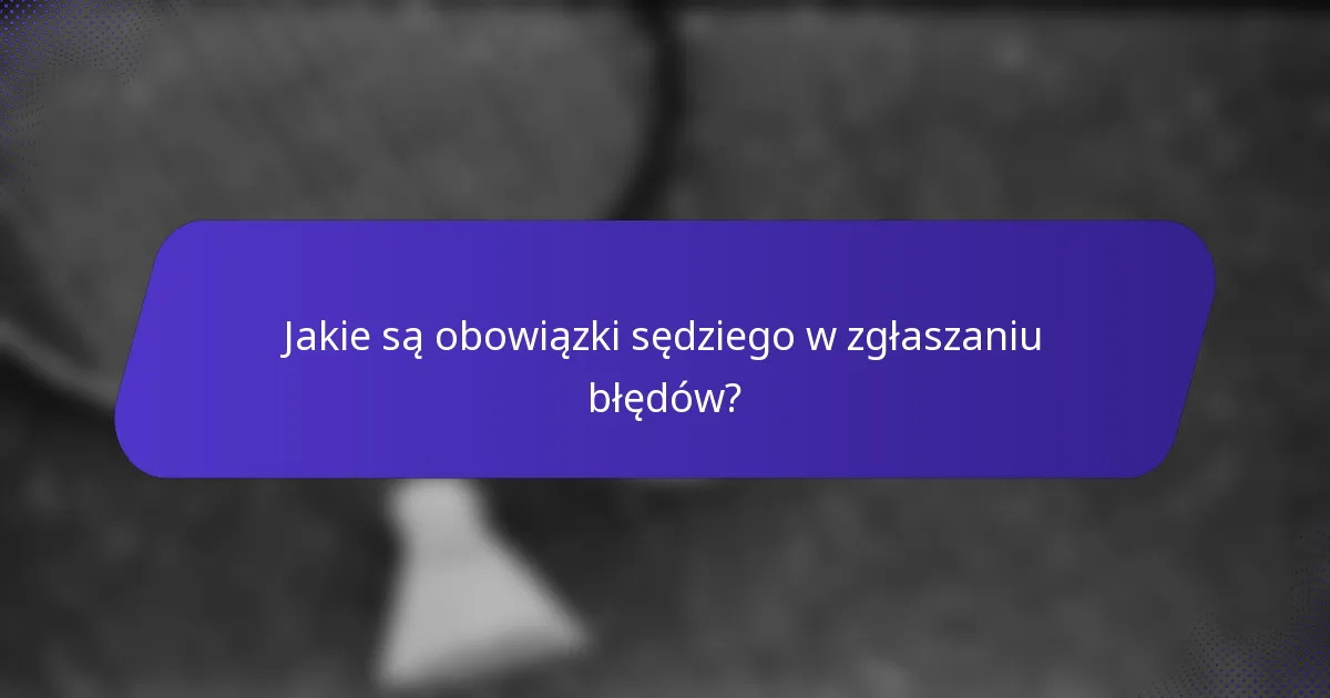 Jakie są obowiązki sędziego w zgłaszaniu błędów?
