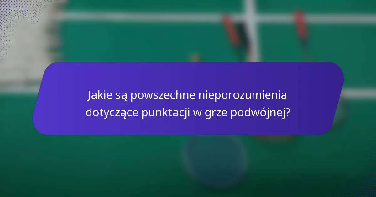 Jakie są powszechne nieporozumienia dotyczące punktacji w grze podwójnej?