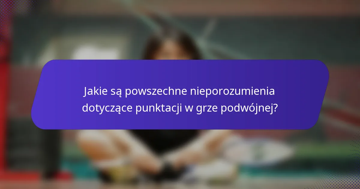 Jakie są powszechne nieporozumienia dotyczące punktacji w grze podwójnej?