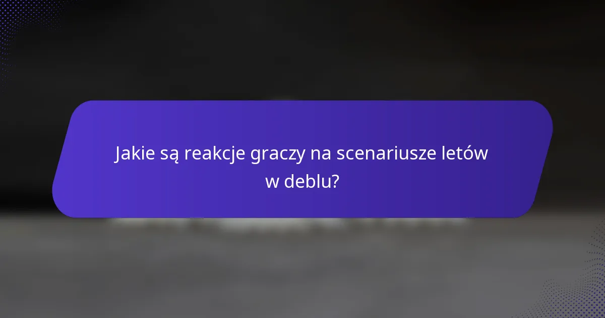 Jakie są reakcje graczy na scenariusze letów w deblu?