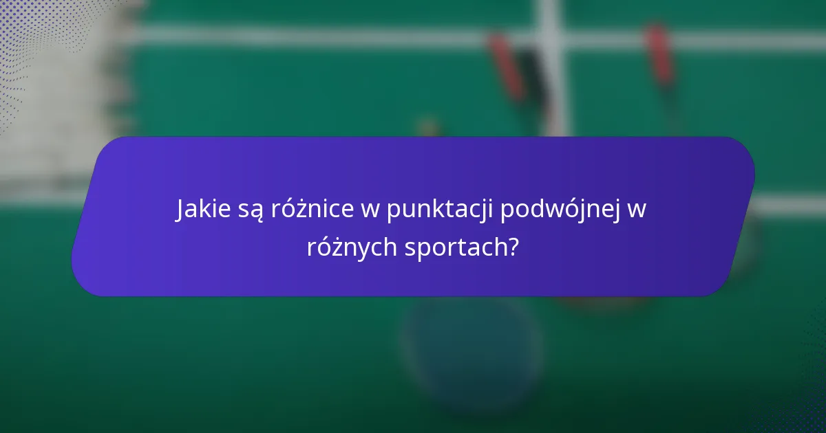 Jakie są różnice w punktacji podwójnej w różnych sportach?