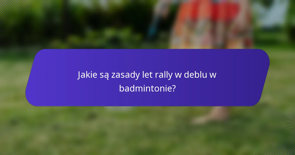 Jakie są zasady let rally w deblu w badmintonie?