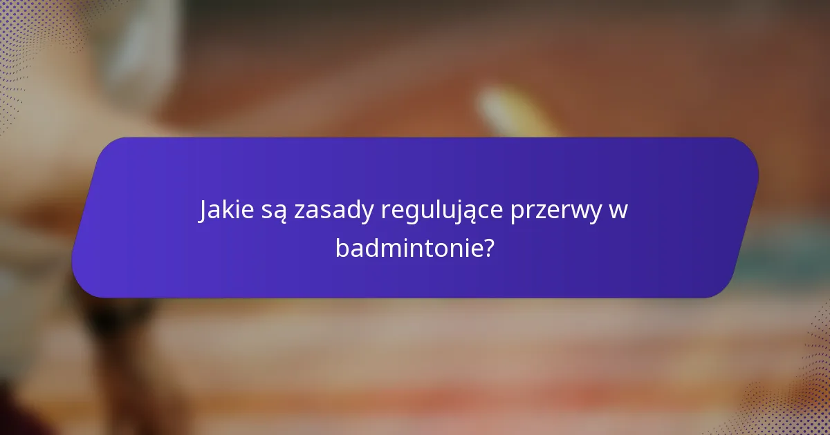 Jakie są zasady regulujące przerwy w badmintonie?
