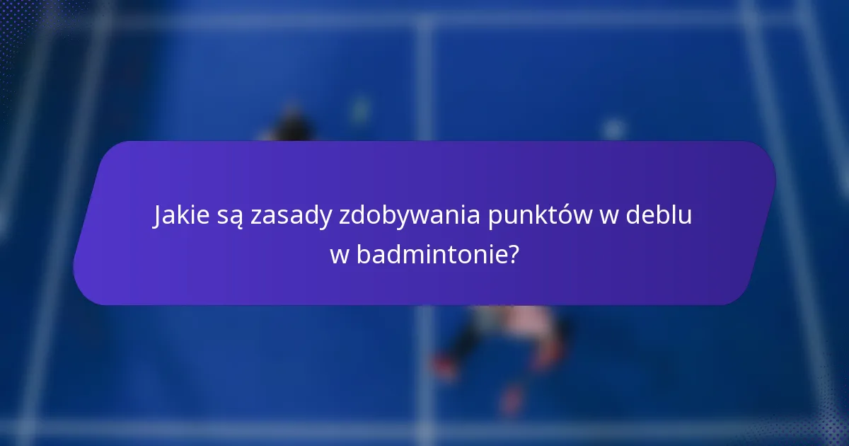 Jakie są zasady zdobywania punktów w deblu w badmintonie?