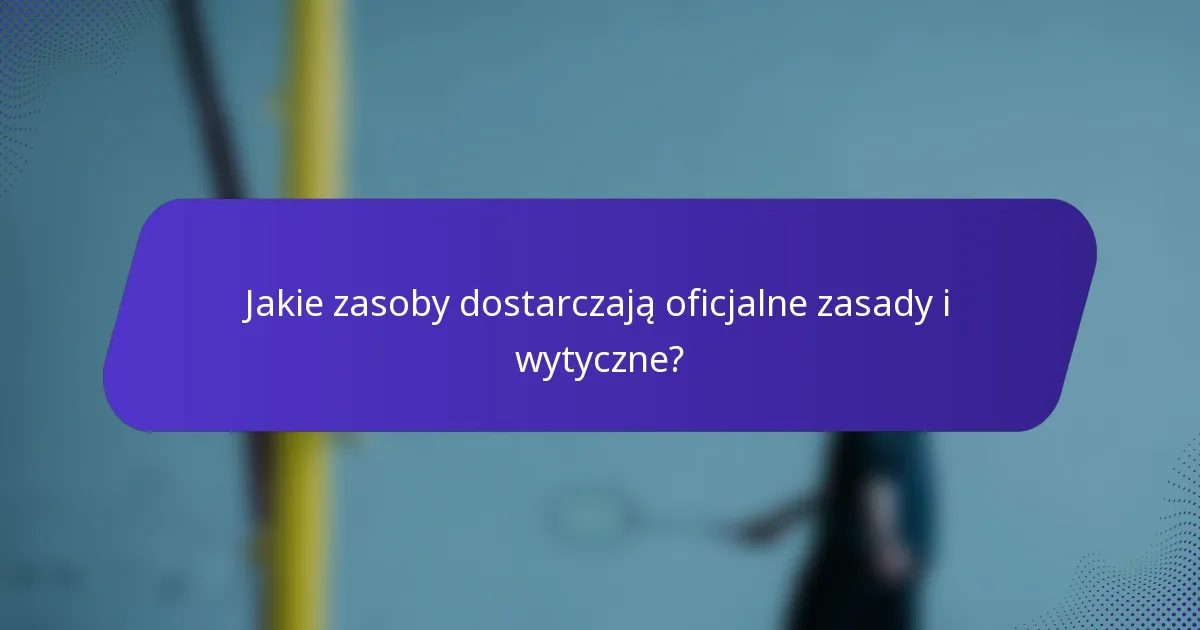 Jakie zasoby dostarczają oficjalne zasady i wytyczne?